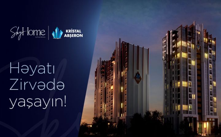 Kristal Abşeron Bakı səmasının yeni ulduzunu təqdim edir - SkyHome!