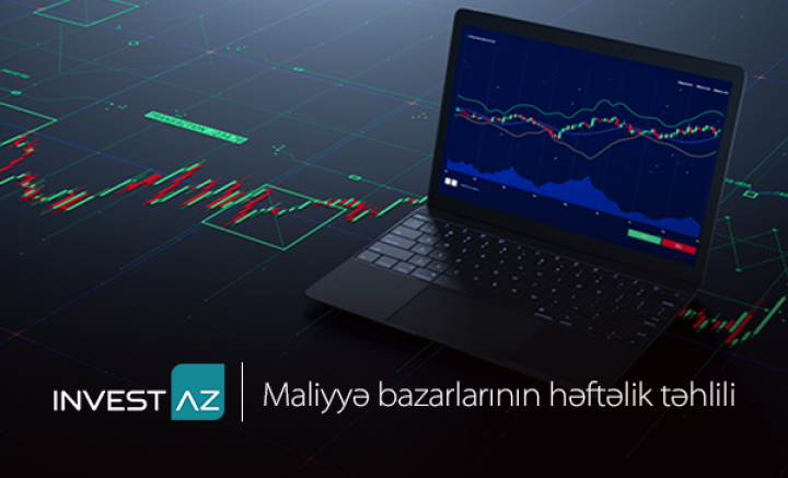 “InvestAZ”-dan dünya maliyyə bazarları ilə bağlı həftəlik analiz