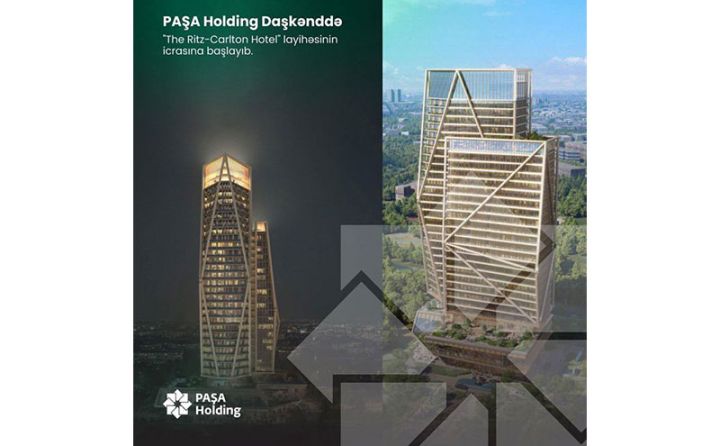 "PAŞA Holding"in Daşkənddə icrasına başladığı “The Ritz-Carlton Hotel” layihəsi