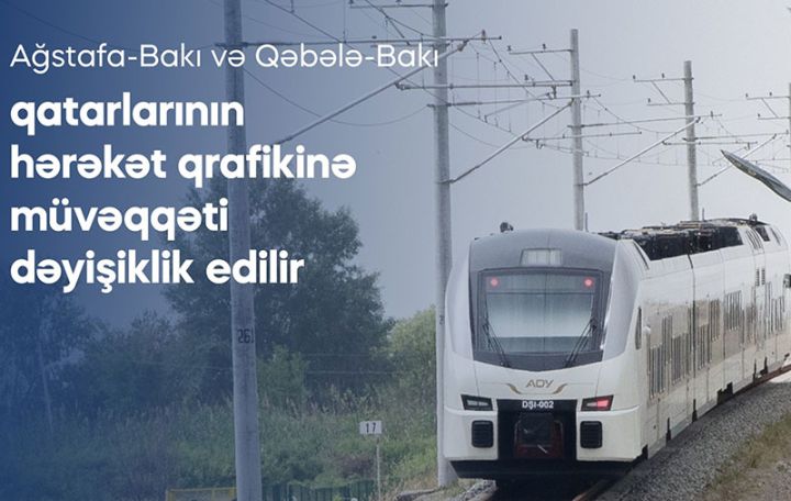 Ağstafa-Bakı və Qəbələ-Bakı qatarları dəyişdirilmiş qrafik üzrə hərəkət edəcək